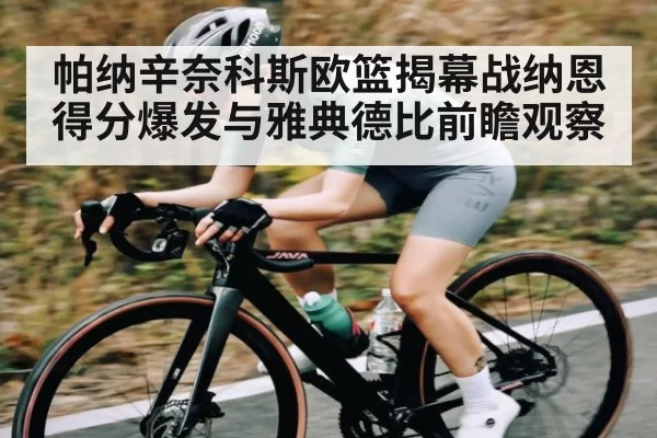 帕纳辛奈科斯欧篮揭幕战纳恩得分爆发与雅典德比前瞻观察 - KY Esport
