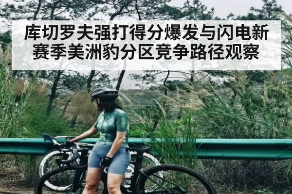 库切罗夫强打得分爆发与闪电新赛季美洲豹分区竞争路径观察 - KY Esport